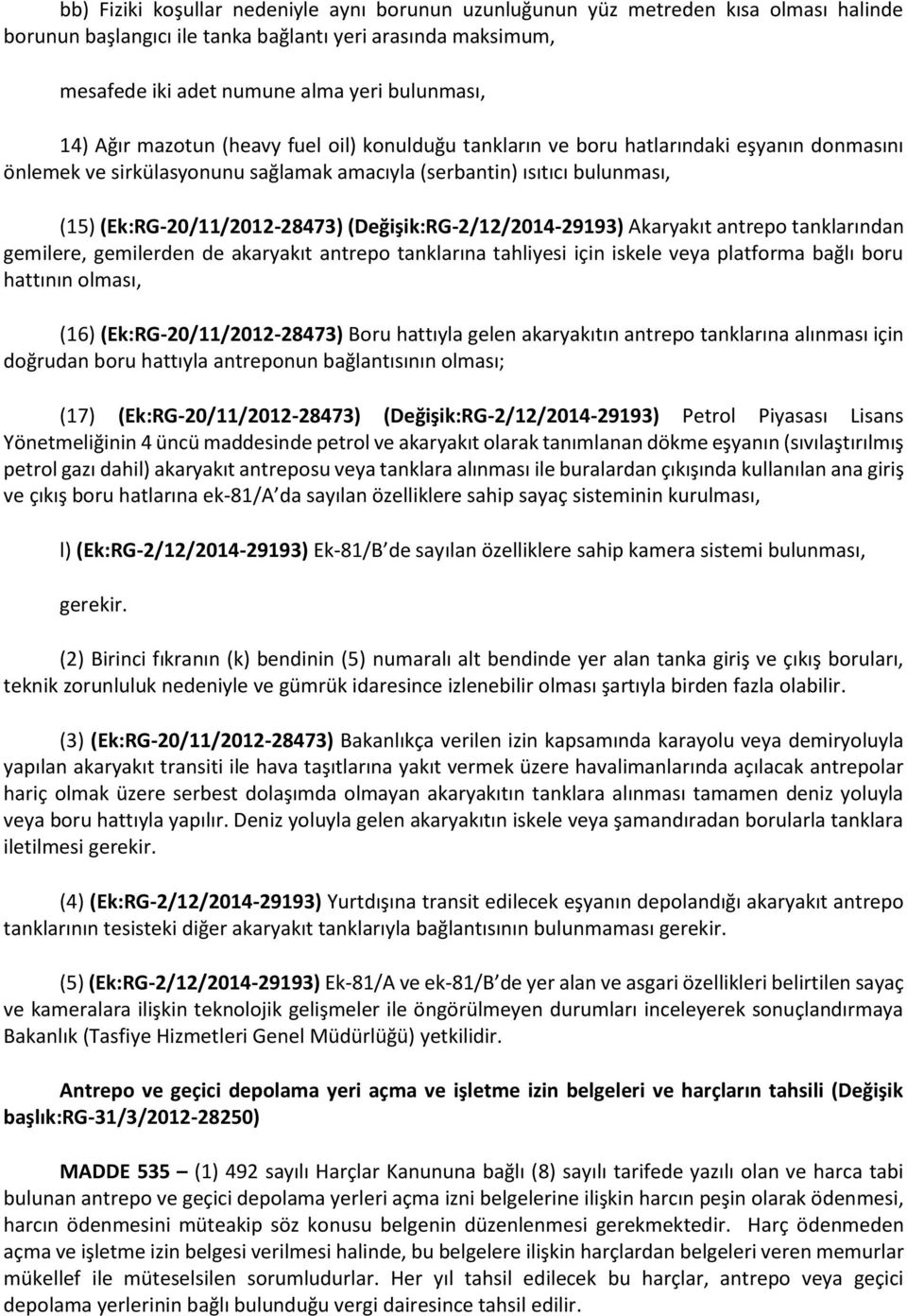 (Değişik:RG-2/12/2014-29193) Akaryakıt antrepo tanklarından gemilere, gemilerden de akaryakıt antrepo tanklarına tahliyesi için iskele veya platforma bağlı boru hattının olması, (16)