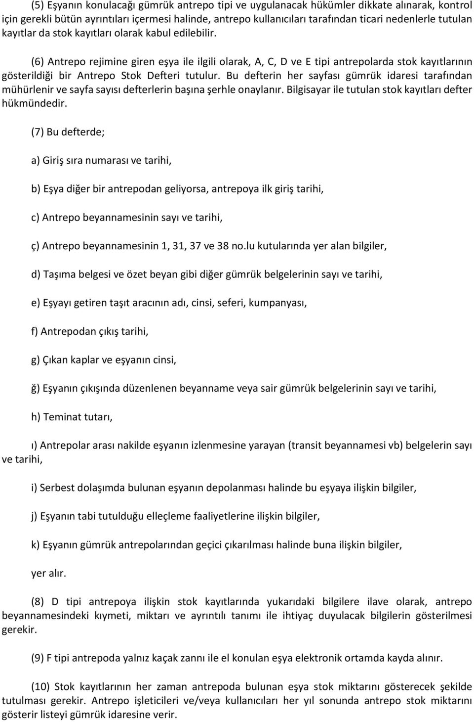 (6) Antrepo rejimine giren eşya ile ilgili olarak, A, C, D ve E tipi antrepolarda stok kayıtlarının gösterildiği bir Antrepo Stok Defteri tutulur.