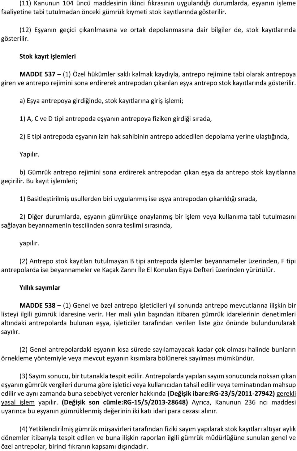 Stok kayıt işlemleri MADDE 537 (1) Özel hükümler saklı kalmak kaydıyla, antrepo rejimine tabi olarak antrepoya giren ve antrepo rejimini sona erdirerek antrepodan çıkarılan eşya antrepo stok