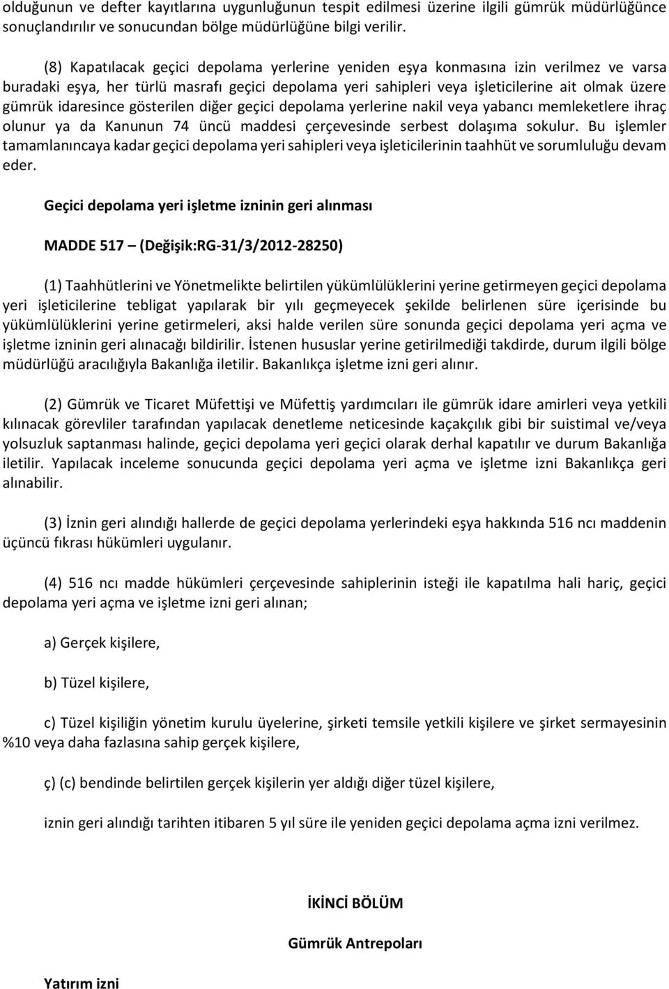 idaresince gösterilen diğer geçici depolama yerlerine nakil veya yabancı memleketlere ihraç olunur ya da Kanunun 74 üncü maddesi çerçevesinde serbest dolaşıma sokulur.