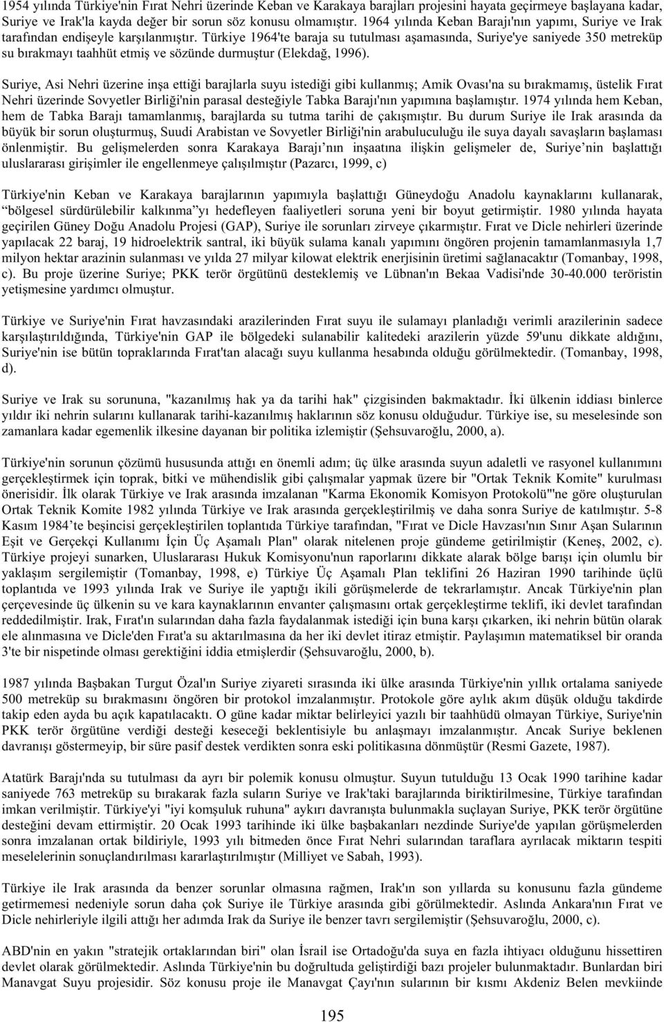 Türkiye 1964'te baraja su tutulması a amasında, Suriye'ye saniyede 350 metreküp su bırakmayı taahhüt etmi ve sözünde durmu tur (Elekda, 1996).