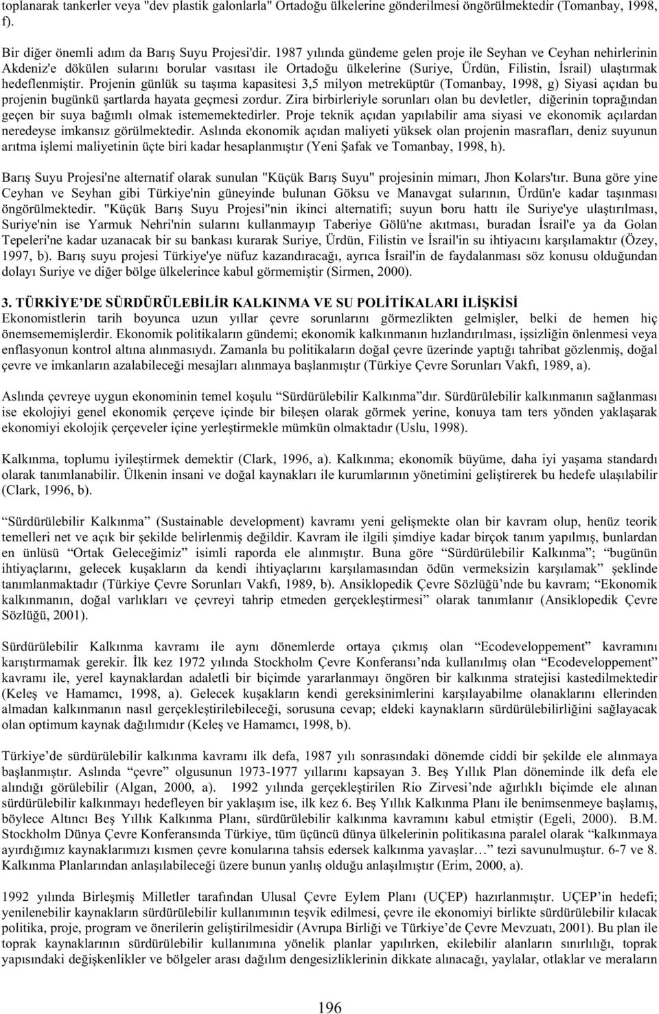 Projenin günlük su ta ıma kapasitesi 3,5 milyon metreküptür (Tomanbay, 1998, g) Siyasi açıdan bu projenin bugünkü artlarda hayata geçmesi zordur.