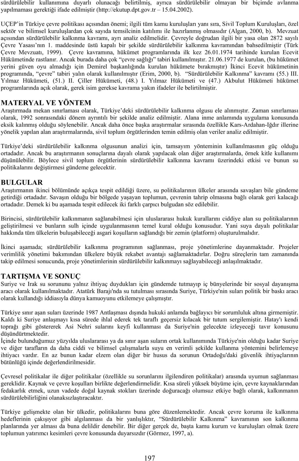 olmasıdır (Algan, 2000, b). Mevzuat açısından sürdürülebilir kalkınma kavramı, ayrı analiz edilmelidir. Çevreyle do rudan ilgili bir yasa olan 2872 sayılı Çevre Yasası nın 1.