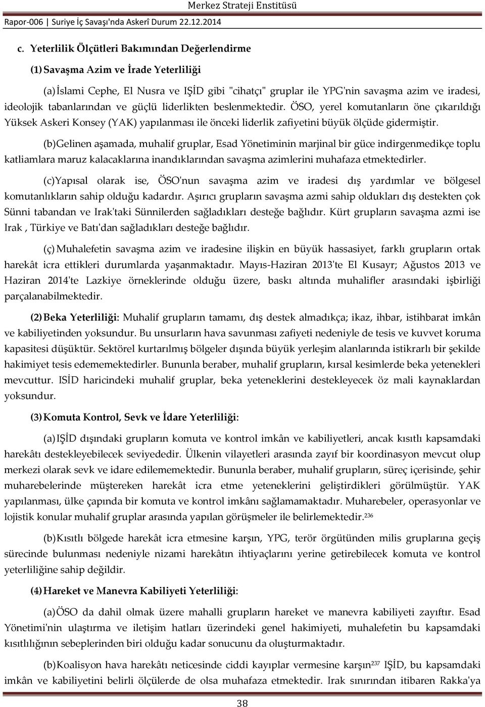 tabanlarından ve güçlü liderlikten beslenmektedir. ÖSO, yerel komutanların öne çıkarıldığı Yüksek Askeri Konsey (YAK) yapılanması ile önceki liderlik zafiyetini büyük ölçüde gidermiştir.