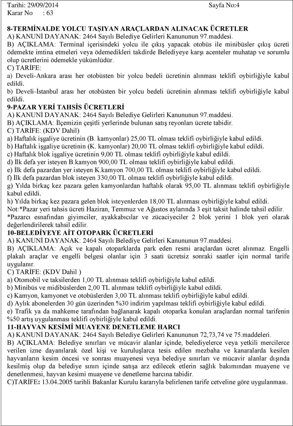 C) TARİFE: a) Develi-Ankara arası her otobüsten bir yolcu bedeli ücretinin alınması teklifi oybirliğiyle kabul b) Develi-İstanbul arası her otobüsten bir yolcu bedeli ücretinin alınması teklifi