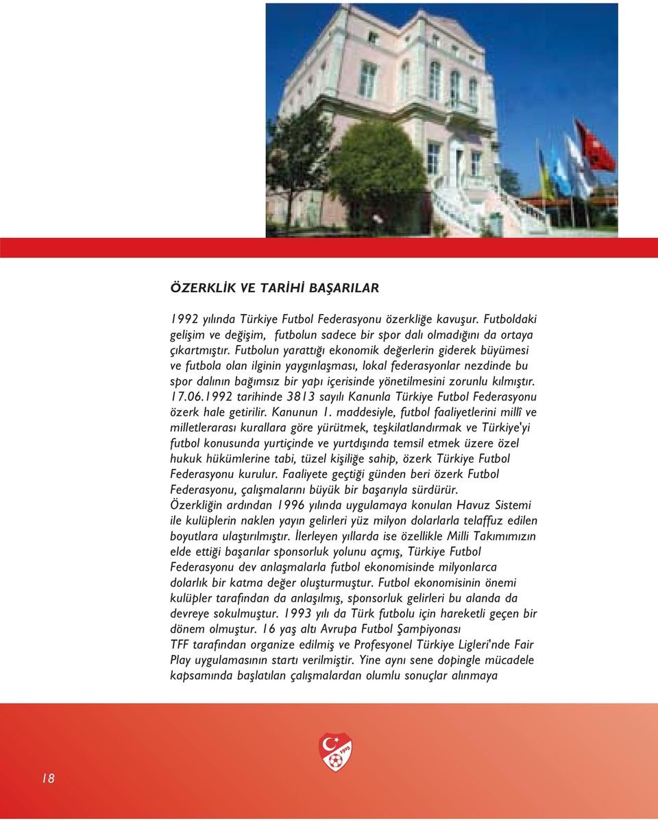17.06.1992 tarihinde 3813 say l Kanunla Türkiye Futbol Federasyonu özerk hale getirilir. Kanunun 1.
