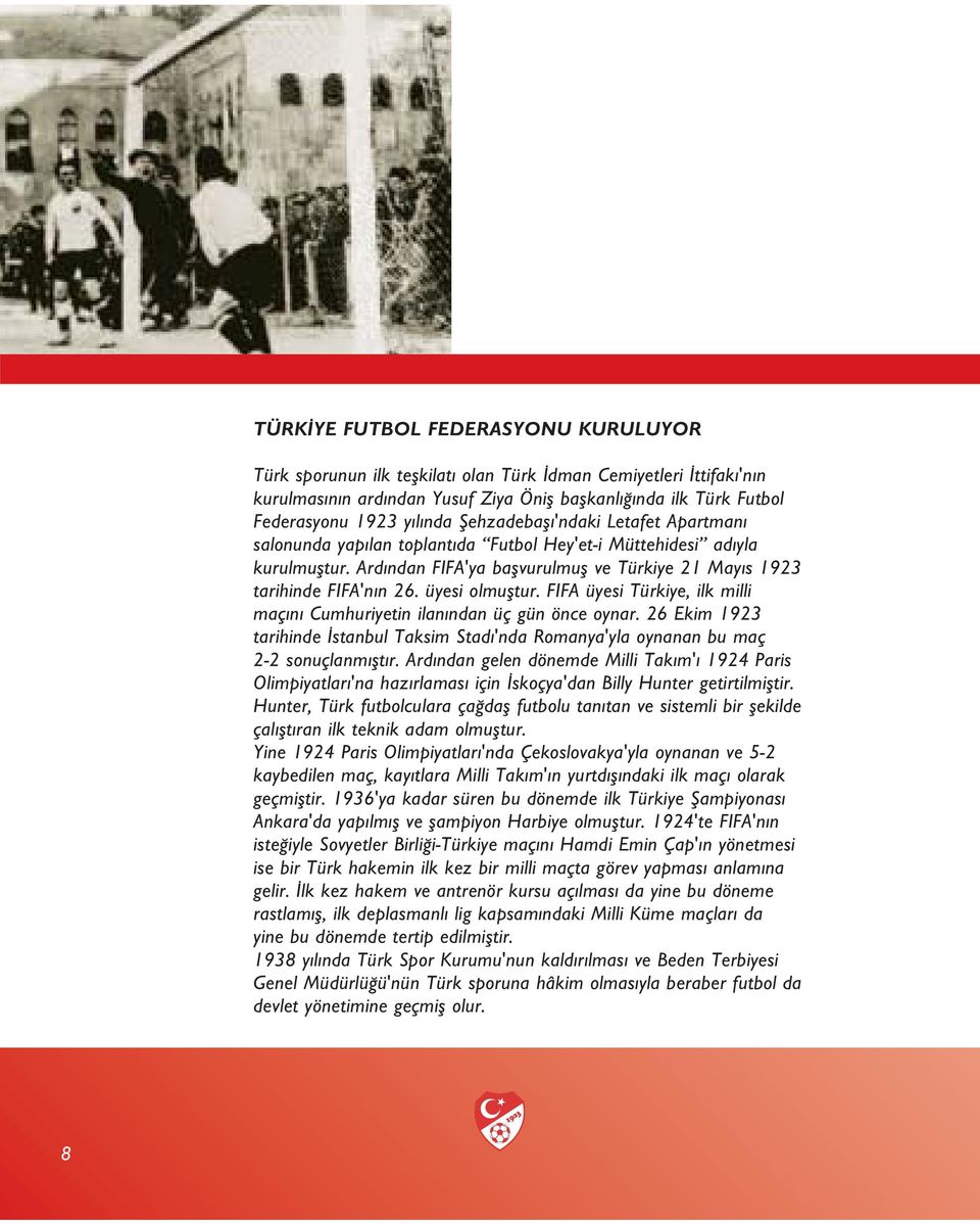 üyesi olmufltur. FIFA üyesi Türkiye, ilk milli maç n Cumhuriyetin ilan ndan üç gün önce oynar. 26 Ekim 1923 tarihinde stanbul Taksim Stad 'nda Romanya'yla oynanan bu maç 2-2 sonuçlanm flt r.