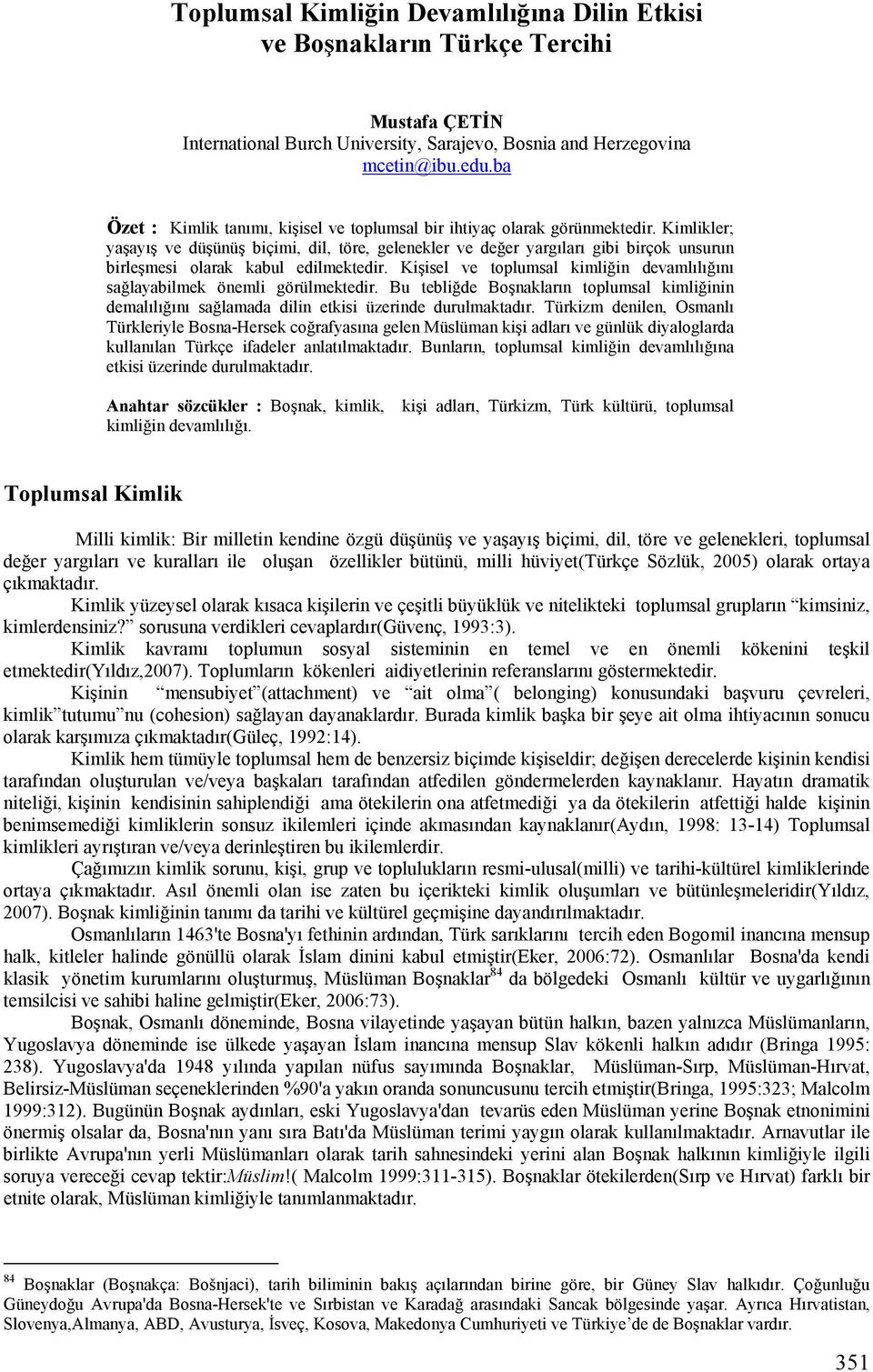 Kimlikler; yaşayış ve düşünüş biçimi, dil, töre, gelenekler ve değer yargıları gibi birçok unsurun birleşmesi olarak kabul edilmektedir.