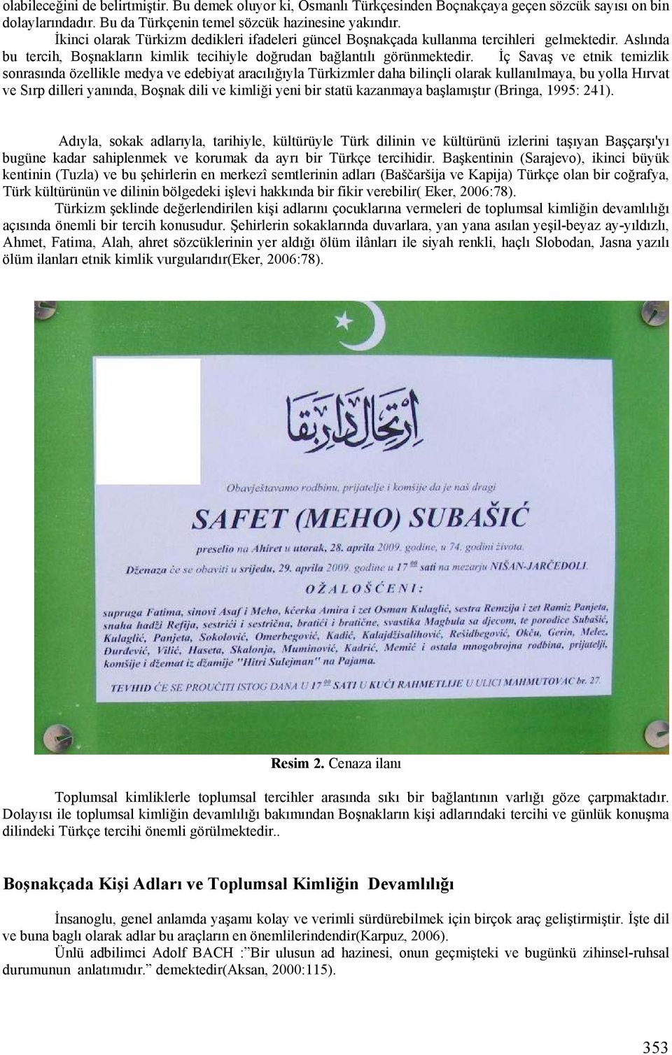 İç Savaş ve etnik temizlik sonrasında özellikle medya ve edebiyat aracılığıyla Türkizmler daha bilinçli olarak kullanılmaya, bu yolla Hırvat ve Sırp dilleri yanında, Boşnak dili ve kimliği yeni bir