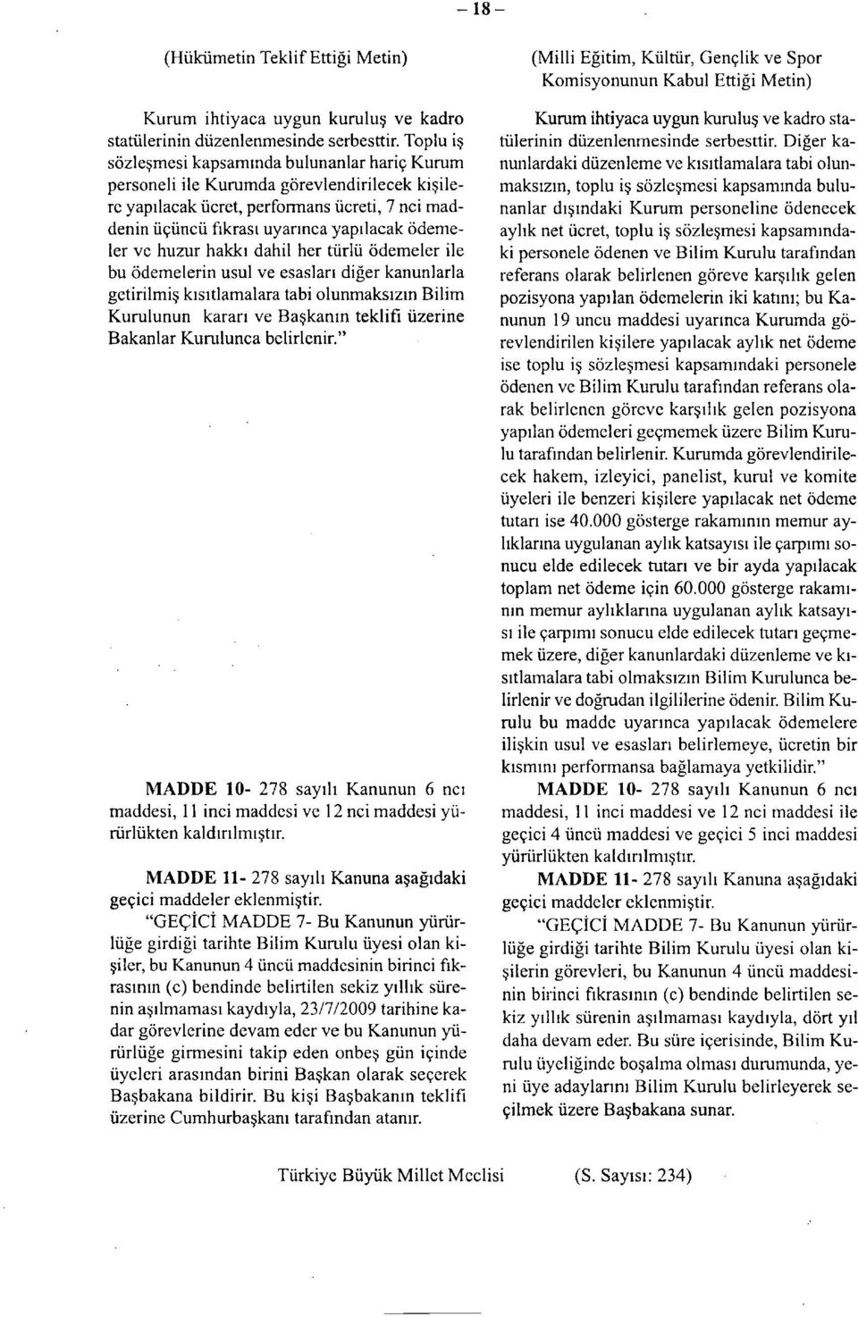 huzur hakkı dahil her türlü ödemeler ile bu ödemelerin usul ve esasları diğer kanunlarla getirilmiş kısıtlamalara tabi olunmaksızın Bilim Kurulunun kararı ve Başkanın teklifi üzerine Bakanlar