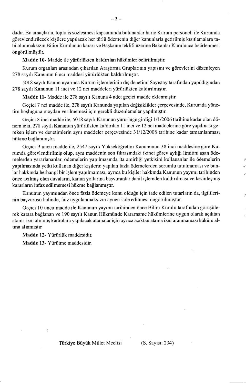 olunmaksızın Bilim Kurulunun kararı ve Başkanın teklifi üzerine Bakanlar Kurulunca belirlenmesi öngörülmüştür. Madde 10- Madde ile yürürlükten kaldırılan hükümler belirtilmiştir.