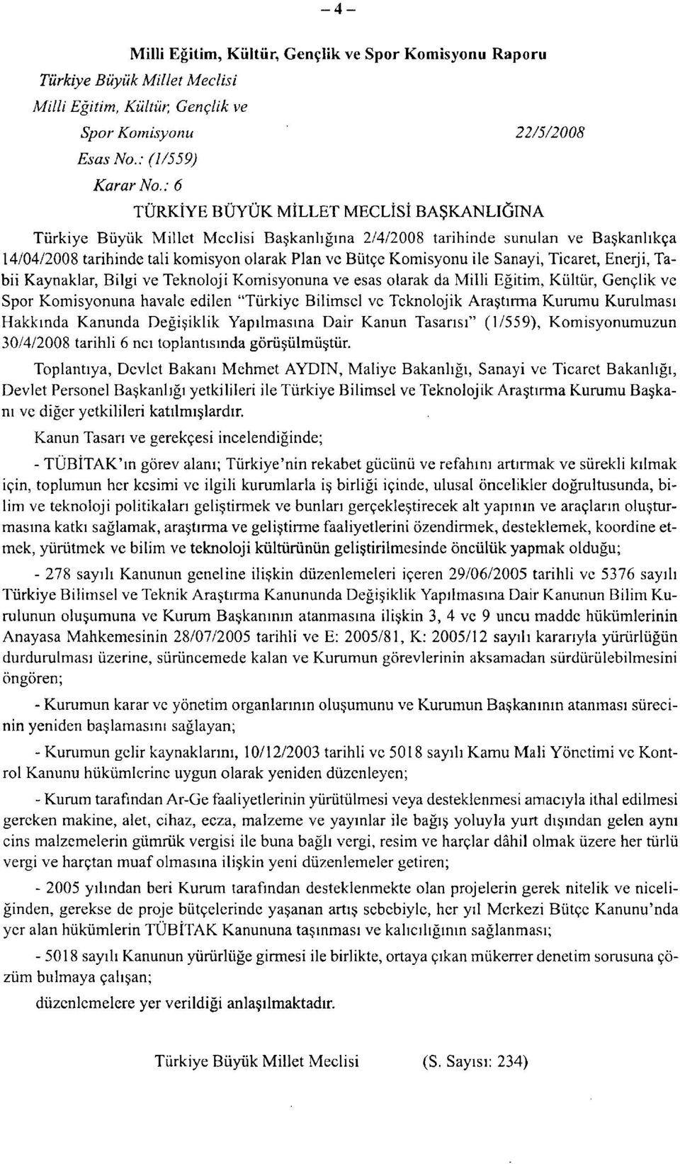 Sanayi, Ticaret, Enerji, Tabii Kaynaklar, Bilgi ve Teknoloji Komisyonuna ve esas olarak da Milli Eğitim, Kültür, Gençlik ve Spor Komisyonuna havale edilen "Türkiye Bilimsel ve Teknolojik Araştırma