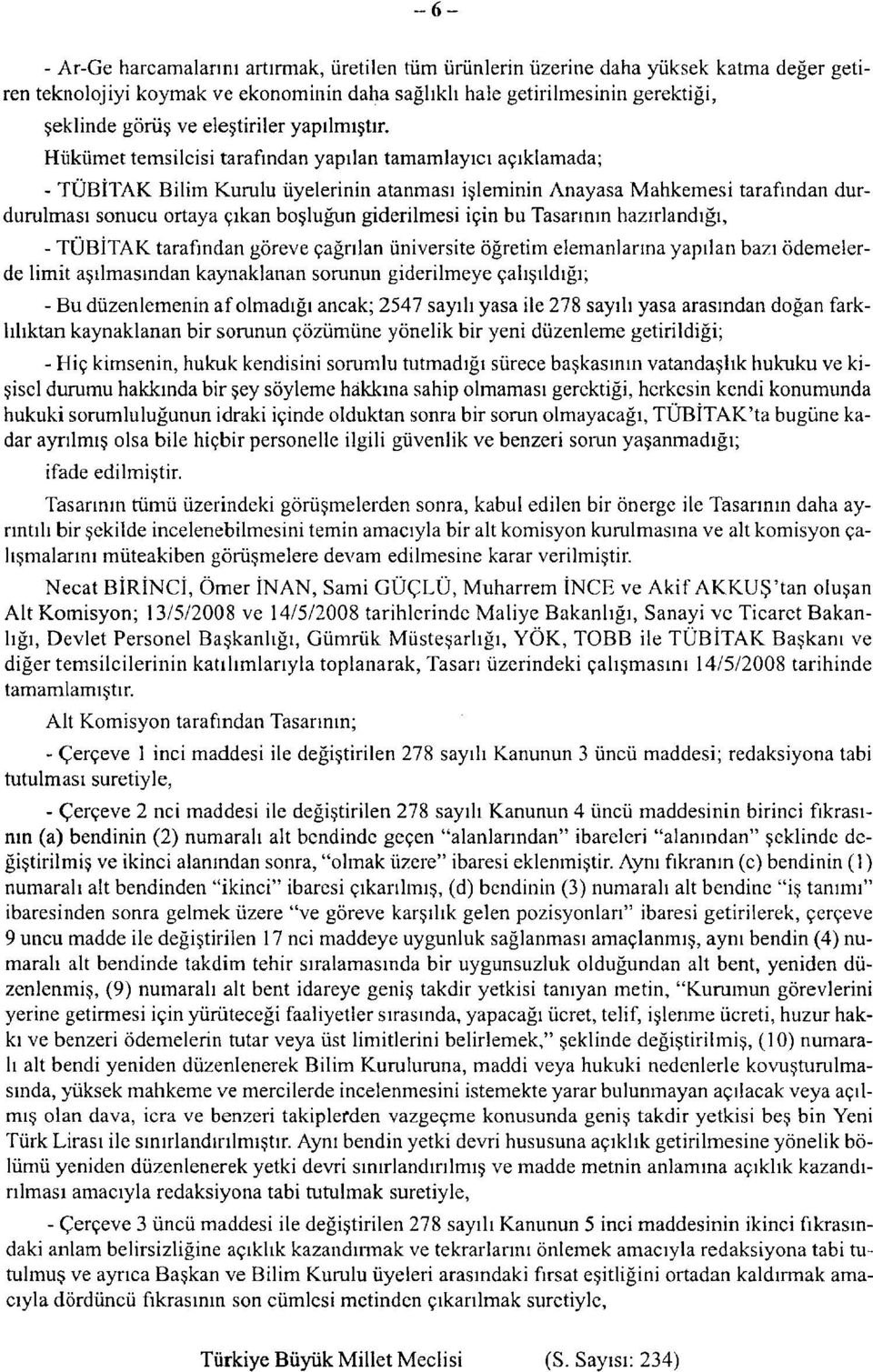 Hükümet temsilcisi tarafından yapılan tamamlayıcı açıklamada; - TÜBİTAK Bilim Kurulu üyelerinin atanması işleminin Anayasa Mahkemesi tarafından durdurulması sonucu ortaya çıkan boşluğun giderilmesi