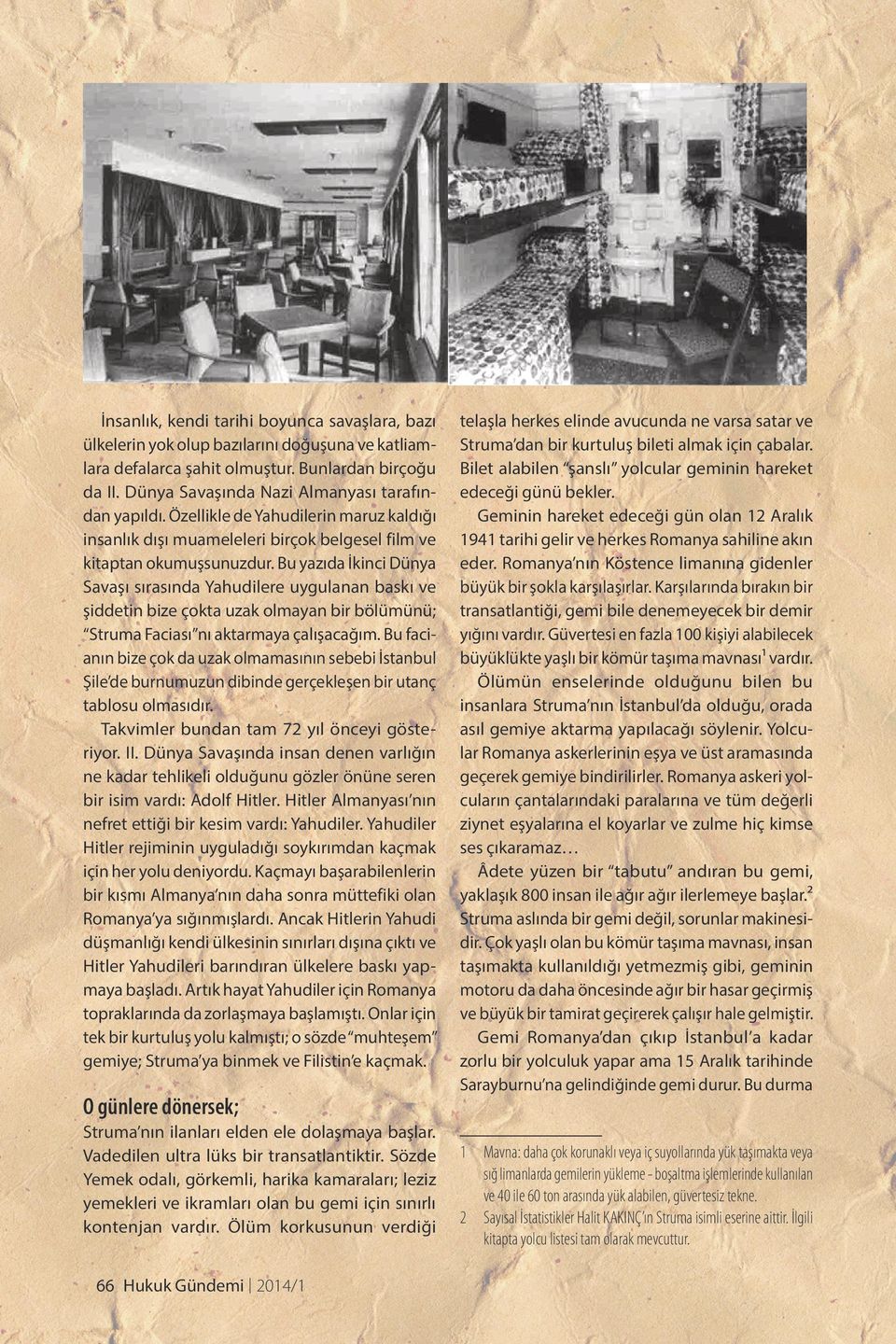 Bu yazıda İkinci Dünya Savaşı sırasında Yahudilere uygulanan baskı ve şiddetin bize çokta uzak olmayan bir bölümünü; Struma Faciası nı aktarmaya çalışacağım.