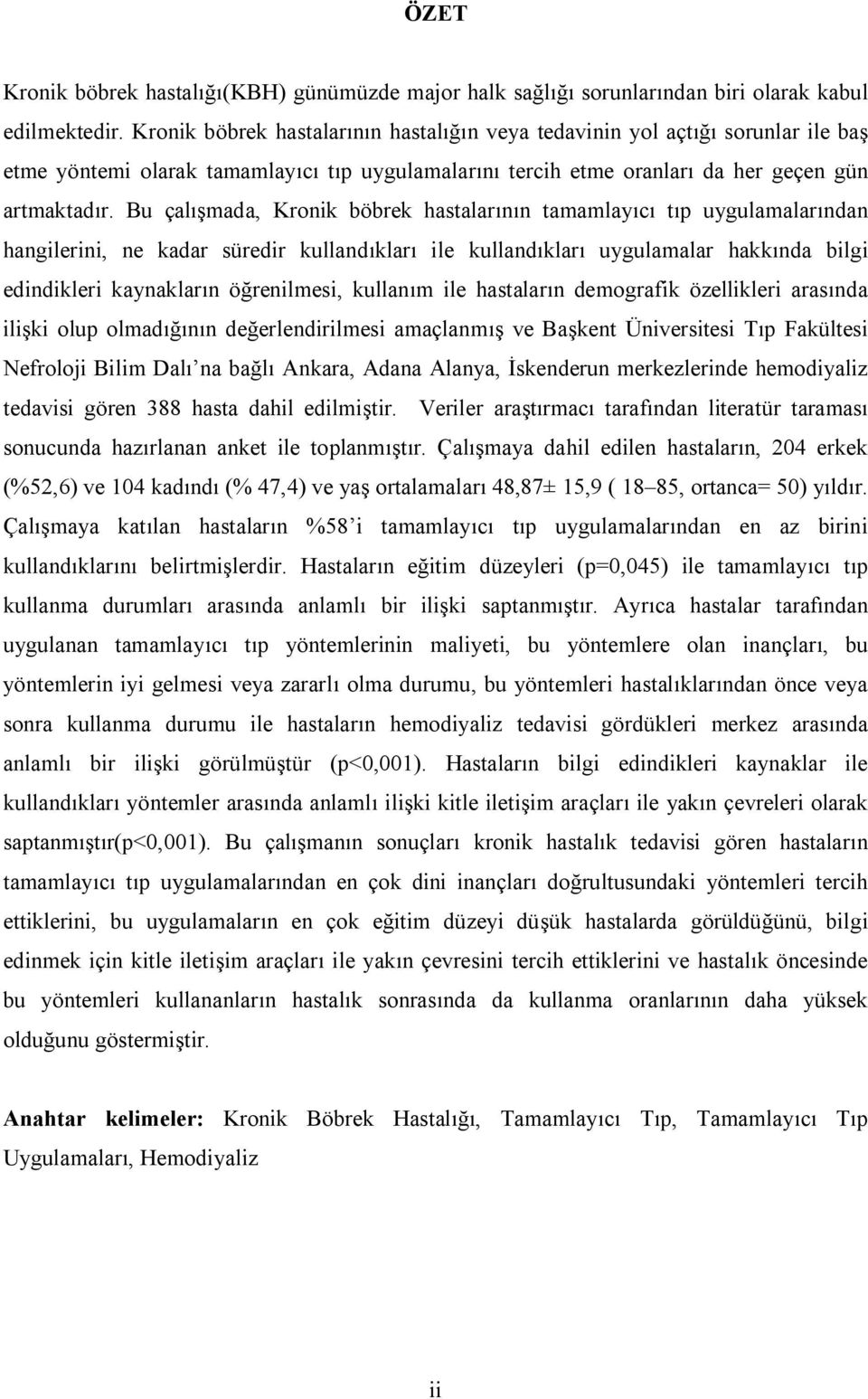 Bu çalışmada, Kronik böbrek hastalarının tamamlayıcı tıp uygulamalarından hangilerini, ne kadar süredir kullandıkları ile kullandıkları uygulamalar hakkında bilgi edindikleri kaynakların öğrenilmesi,