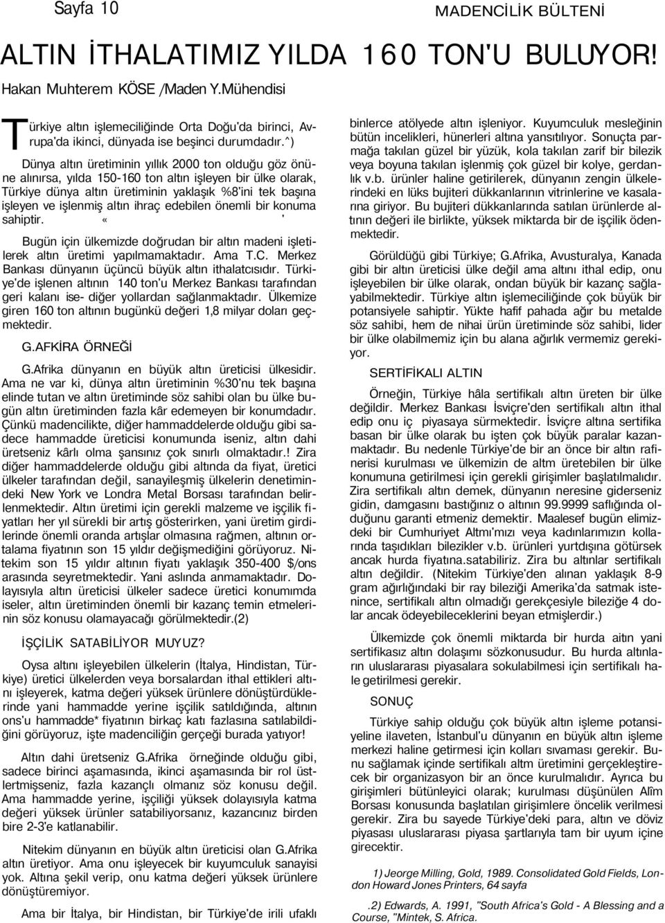 ^) Dünya altın üretiminin yıllık 2000 ton olduğu göz önüne alınırsa, yılda 150-160 ton altın işleyen bir ülke olarak, Türkiye dünya altın üretiminin yaklaşık %8'ini tek başına işleyen ve işlenmiş