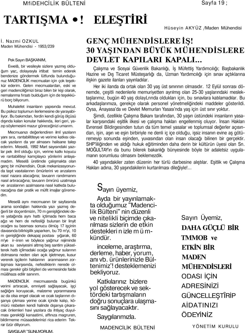 mecmuaları için çok teşekkür ederim. Gelen mecmualardan, eski ve geri madenciliğimizi biraz bilen bir kişi olarak, nemalanma fırsatı bulduğum için de teşekkürü borç biliyorum.