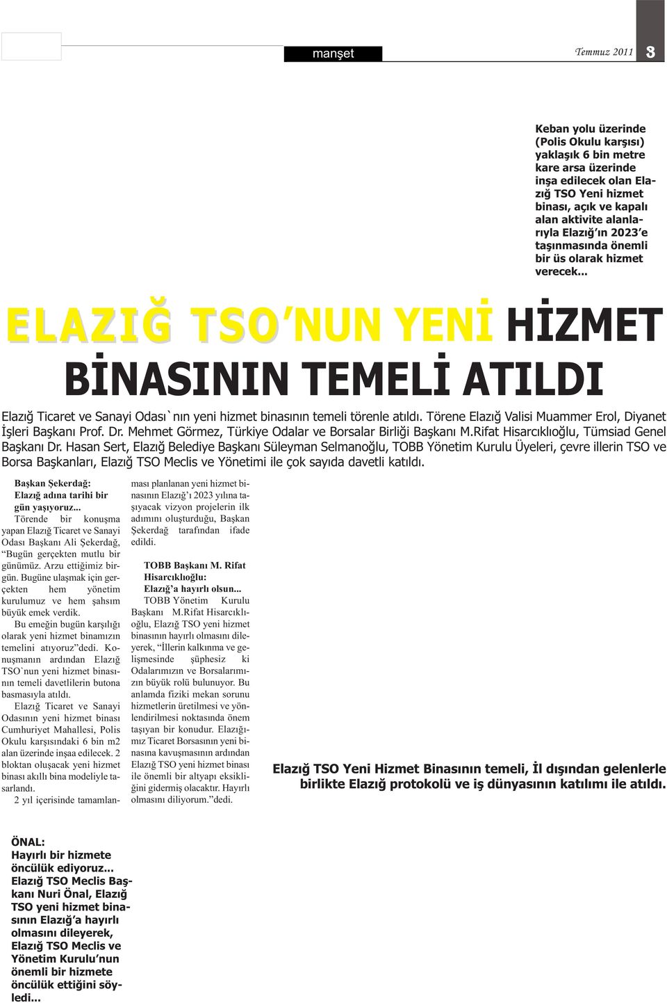 Törene Valisi Muammer Erol, Diyanet İşleri Başkanı Prof. Dr. Mehmet Görmez, Türkiye Odalar ve Borsalar Birliği Başkanı M.Rifat Hisarcıklıoğlu, Tümsiad Genel Başkanı Dr.