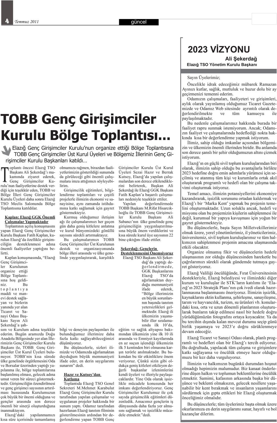 Başkanı Ali Şekerdağ ı makamında ziyaret ederek, Genç Girişimciler Kurulu nun faaliyetlerine destek verdiği için teşekkür eden, TOBB ve Bölge İlleri Genç Girişimciler Kurulu Üyeleri daha sonra TSO