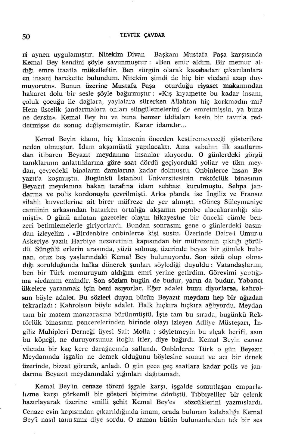 Bunun üzerine Mustafa Paşa oturduğu riyaset makamından hakaret dolu 'bir sesle şöyle bağırmıştır: «Kış kıyamette bu kadar insanı, çoluk çocuğu ile dağlara, yaylalara sürerken Allahtan hiç kodkmadınmı?