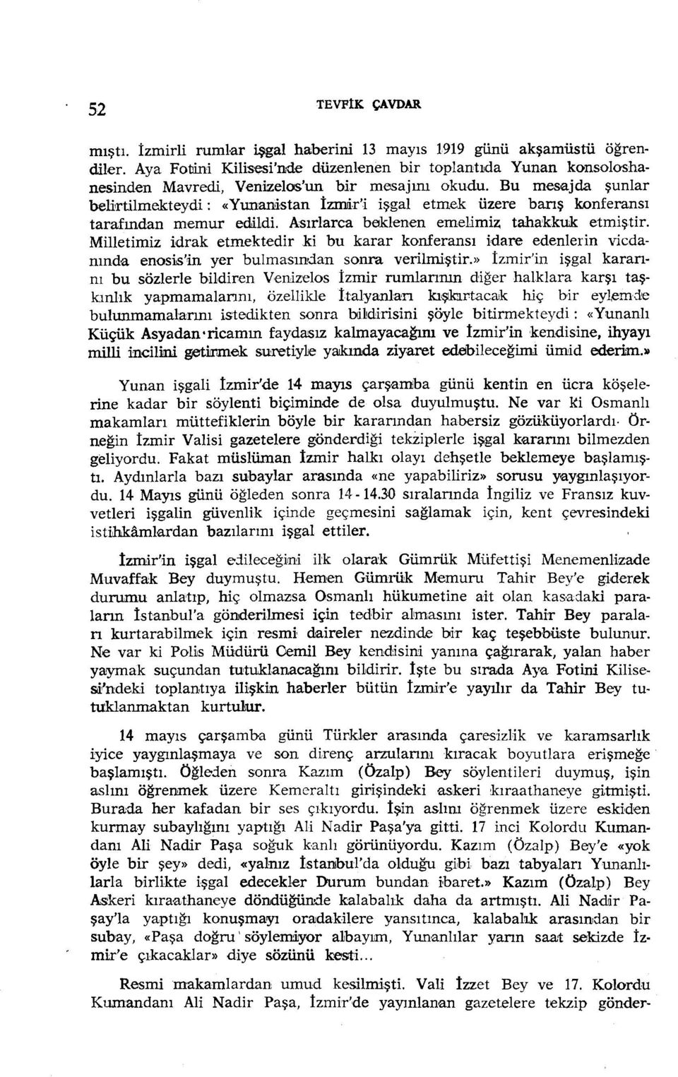 Bu mesajda şunlar belirtilmekteydi: «Yunanistan İzmir'i işgal etmek üzere barış konferansı tarafından memur edildi. Asırlarca beklenen emelimiz tahakkuk etmiştir.