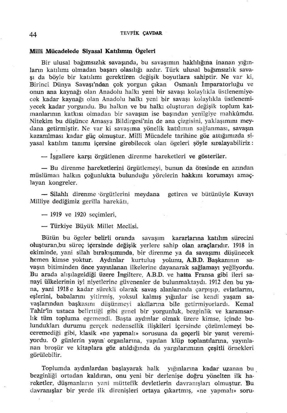 Ne var ki, Biıinci Dünya Savaşı'ndan çok yorgun çııkan Osmanlı İmparatorluğu ve onun ana kaynağı olan Anadolu halkı yeni bir savaşı kolaylıkla üstlenemiyecek kadar kaynağı olan Anadolu halkı yeni bir