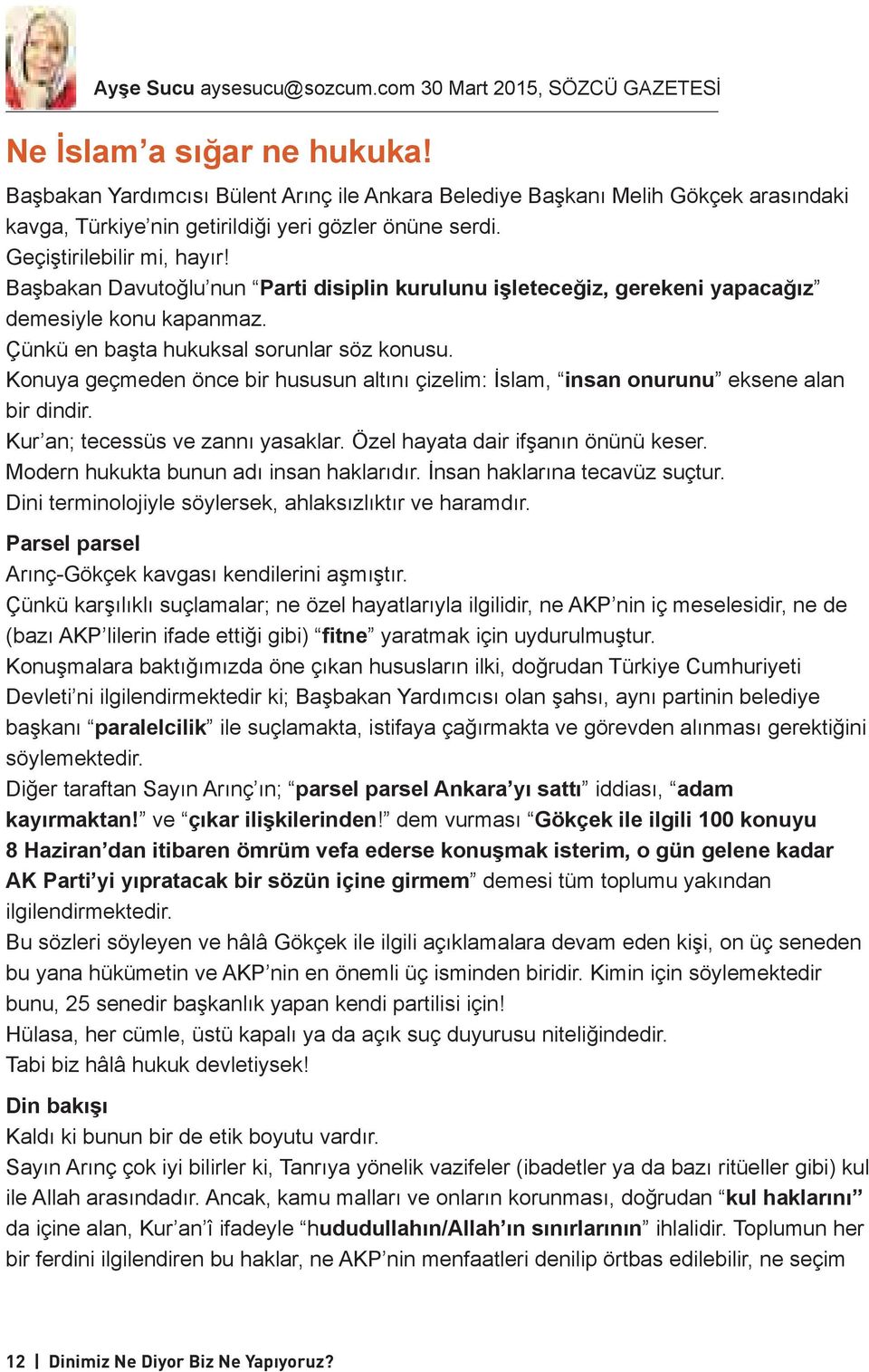Başbakan Davutoğlu nun Parti disiplin kurulunu işleteceğiz, gerekeni yapacağız demesiyle konu kapanmaz. Çünkü en başta hukuksal sorunlar söz konusu.