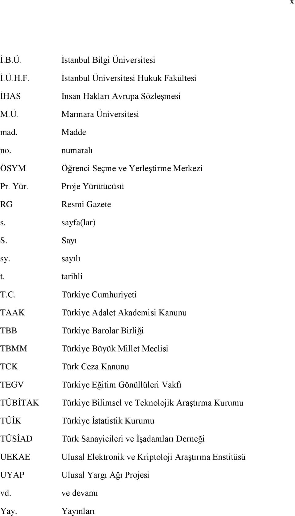 Yürütücüsü Resmi Gazete s. sayfa(lar) S. Sayı sy. sayılı t. tarihli T.C. TAAK TBB TBMM TCK TEGV TÜBĠTAK TÜĠK TÜSĠAD UEKAE UYAP vd. Yay.