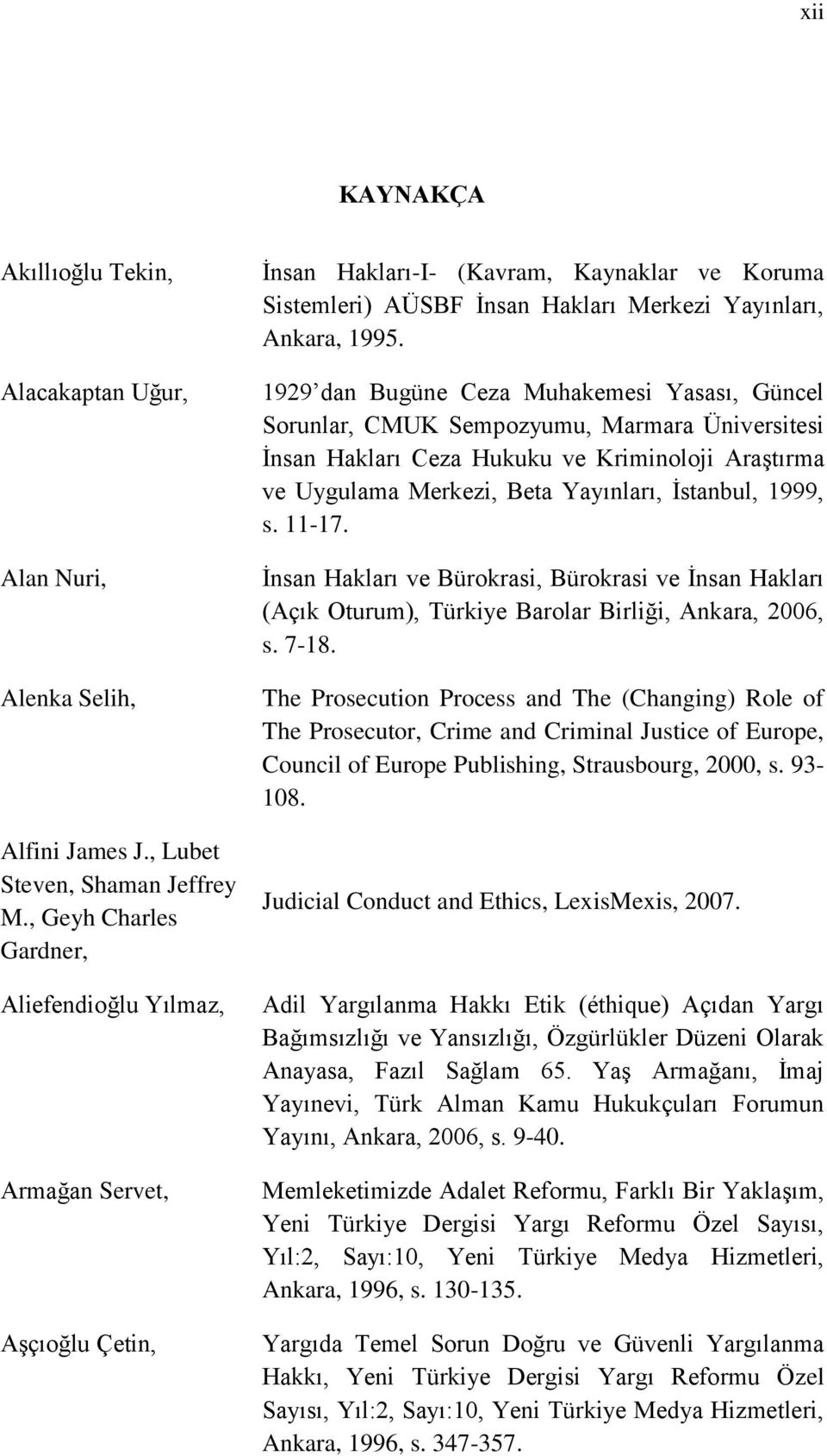 1929 dan Bugüne Ceza Muhakemesi Yasası, Güncel Sorunlar, CMUK Sempozyumu, Marmara Üniversitesi Ġnsan Hakları Ceza Hukuku ve Kriminoloji AraĢtırma ve Uygulama Merkezi, Beta Yayınları, Ġstanbul, 1999,