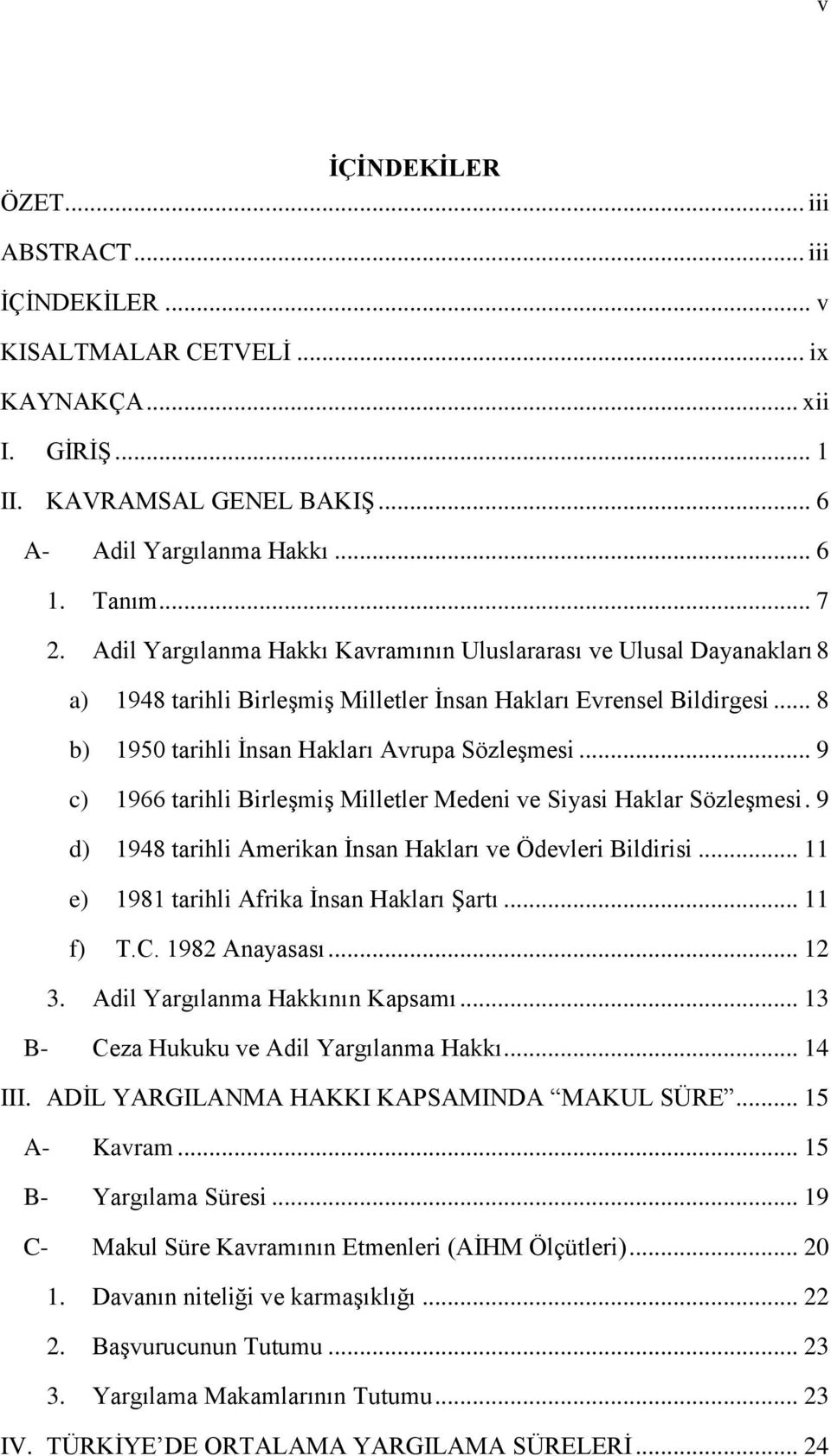 .. 9 c) 1966 tarihli BirleĢmiĢ Milletler Medeni ve Siyasi Haklar SözleĢmesi. 9 d) 1948 tarihli Amerikan Ġnsan Hakları ve Ödevleri Bildirisi... 11 e) 1981 tarihli Afrika Ġnsan Hakları ġartı... 11 f) T.