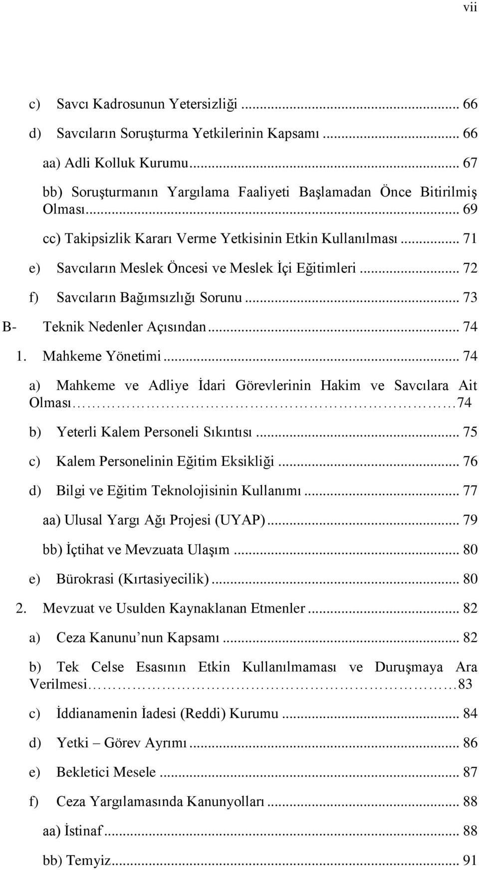 .. 74 1. Mahkeme Yönetimi... 74 a) Mahkeme ve Adliye Ġdari Görevlerinin Hakim ve Savcılara Ait Olması 74 b) Yeterli Kalem Personeli Sıkıntısı... 75 c) Kalem Personelinin Eğitim Eksikliği.