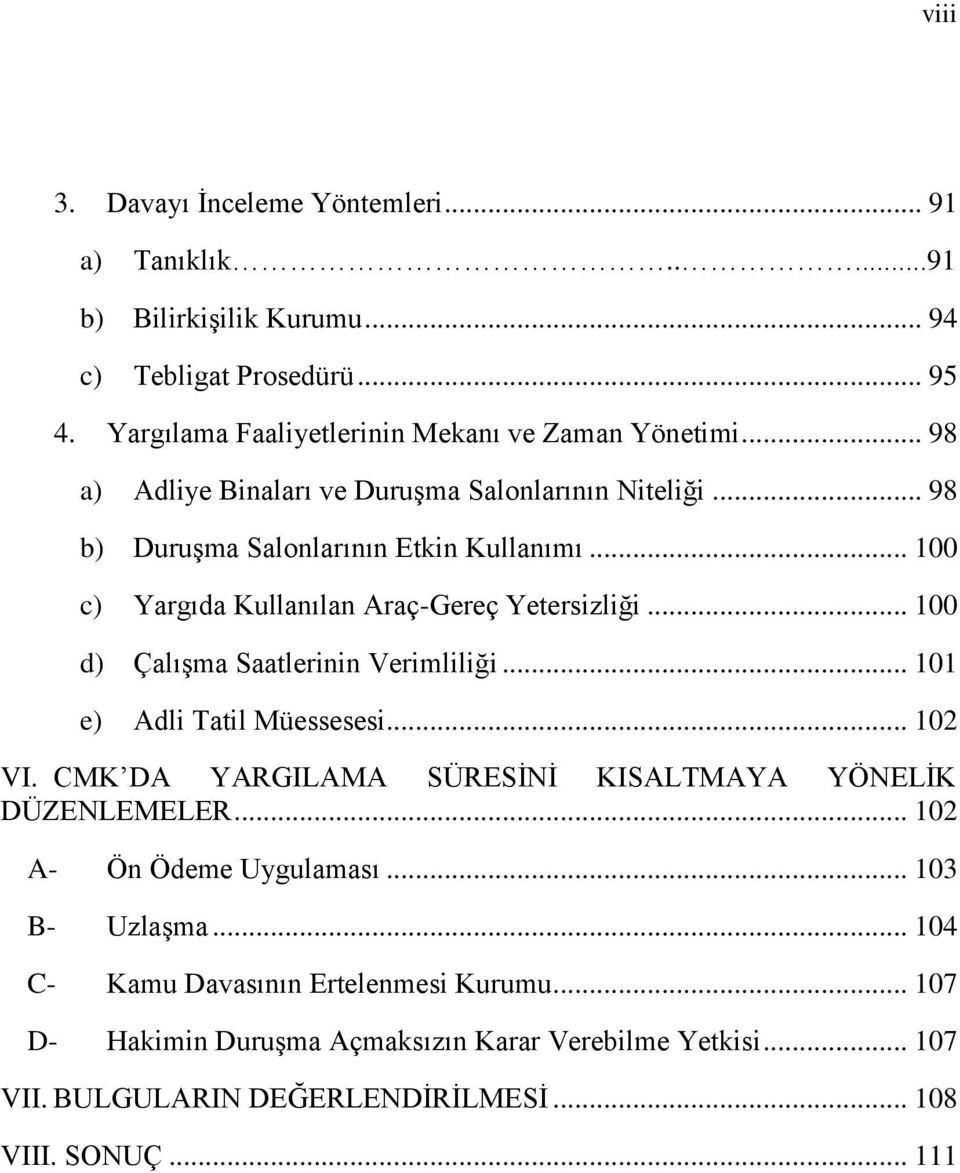 .. 100 d) ÇalıĢma Saatlerinin Verimliliği... 101 e) Adli Tatil Müessesesi... 102 VI. CMK DA YARGILAMA SÜRESĠNĠ KISALTMAYA YÖNELĠK DÜZENLEMELER... 102 A- Ön Ödeme Uygulaması.