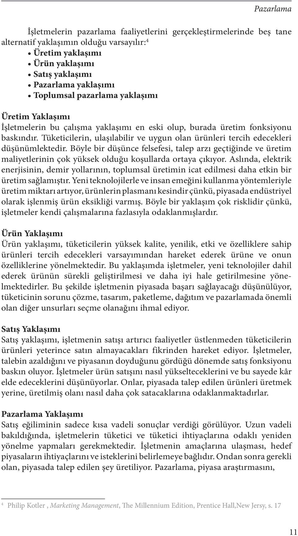 Böyle bir düşünce felsefesi, talep arzı geçtiğinde ve üretim maliyetlerinin çok yüksek olduğu koşullarda ortaya çıkıyor.