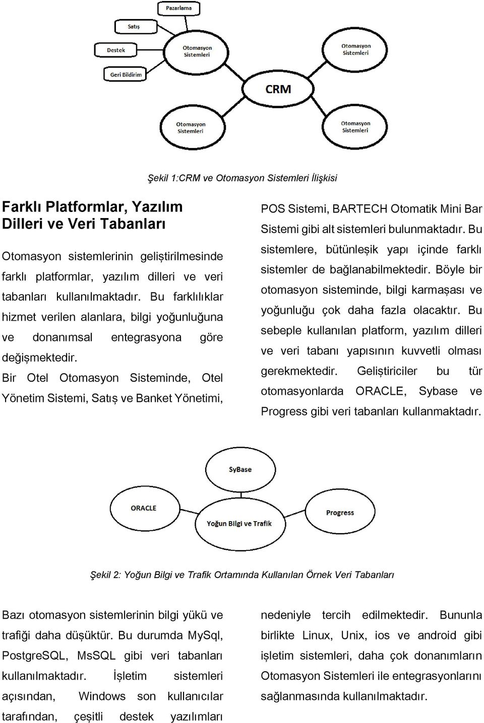 Bir Otel Otomasyon Sisteminde, Otel Yönetim Sistemi, Satış ve Banket Yönetimi, POS Sistemi, BARTECH Otomatik Mini Bar Sistemi gibi alt sistemleri bulunmaktadır.