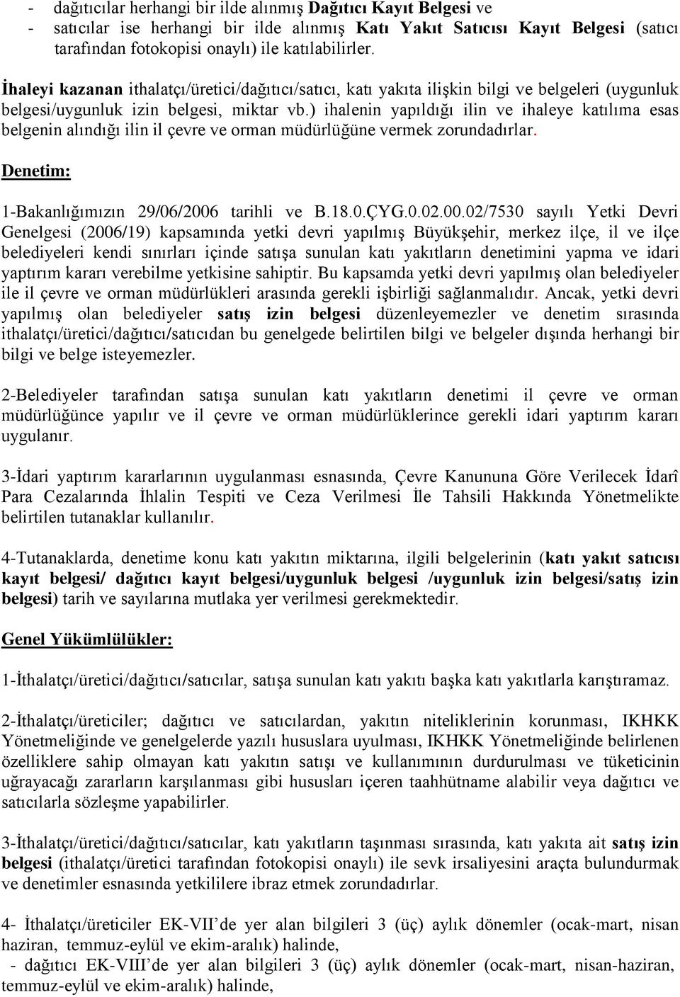 ) ihalenin yapıldığı ilin ve ihaleye katılıma esas belgenin alındığı ilin il çevre ve orman müdürlüğüne vermek zorundadırlar. Denetim: 1-Bakanlığımızın 29/06/2006