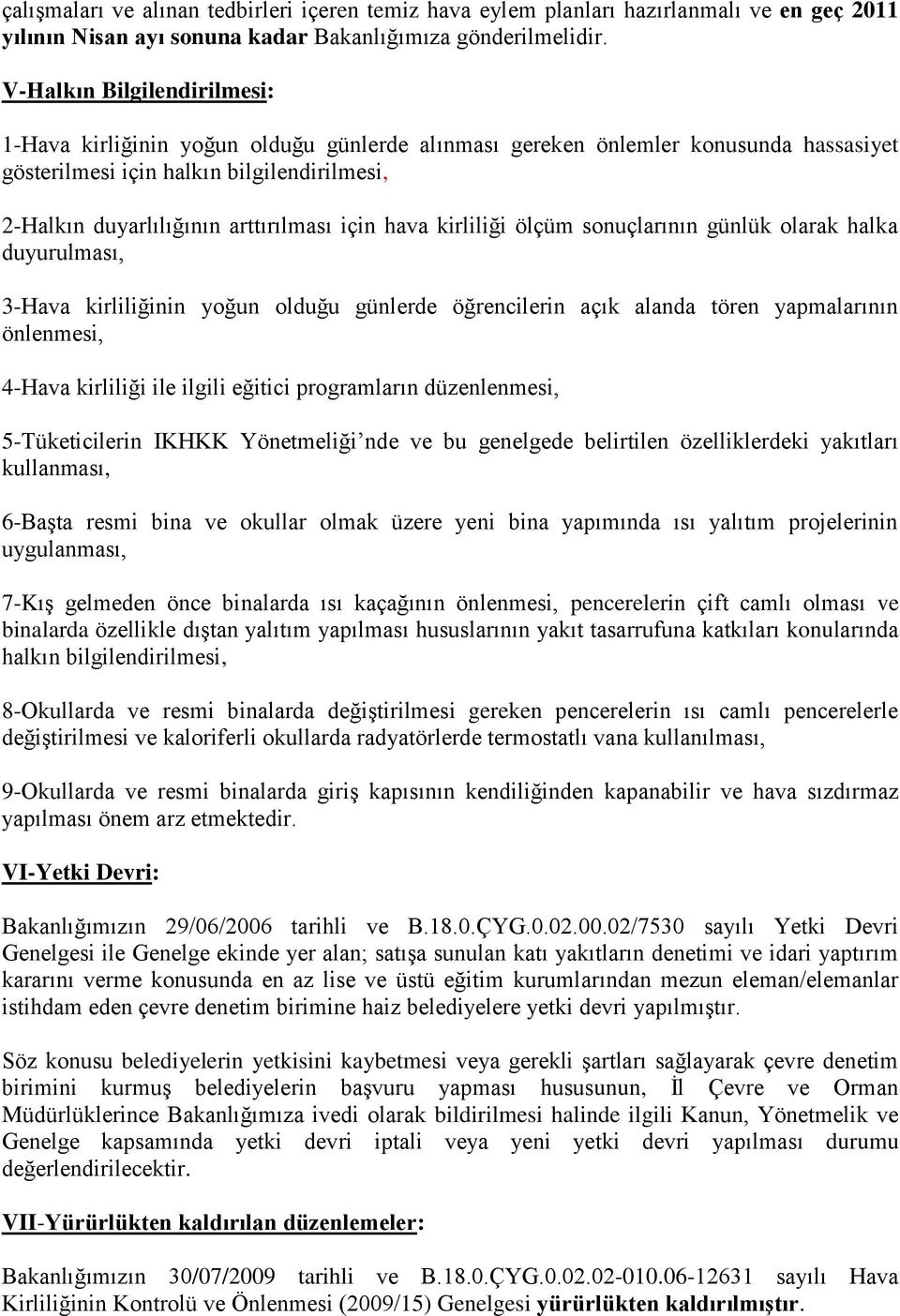 için hava kirliliği ölçüm sonuçlarının günlük olarak halka duyurulması, 3-Hava kirliliğinin yoğun olduğu günlerde öğrencilerin açık alanda tören yapmalarının önlenmesi, 4-Hava kirliliği ile ilgili