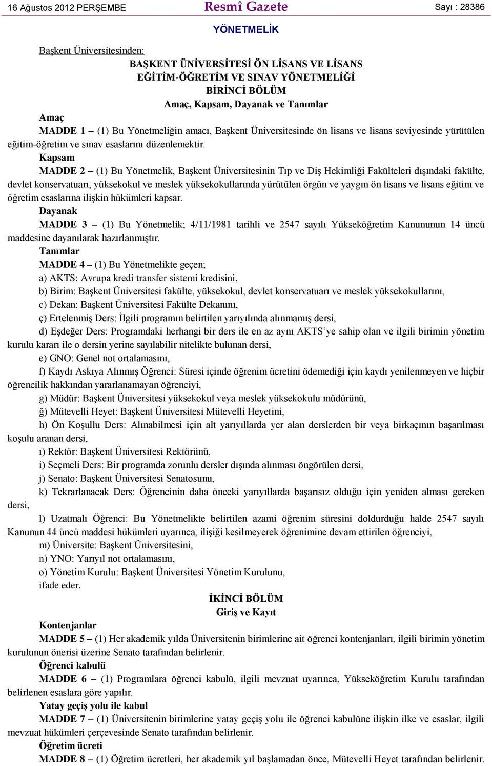 Kapsam MADDE 2 (1) Bu Yönetmelik, Başkent Üniversitesinin Tıp ve Diş Hekimliği Fakülteleri dışındaki fakülte, devlet konservatuarı, yüksekokul ve meslek yüksekokullarında yürütülen örgün ve yaygın ön