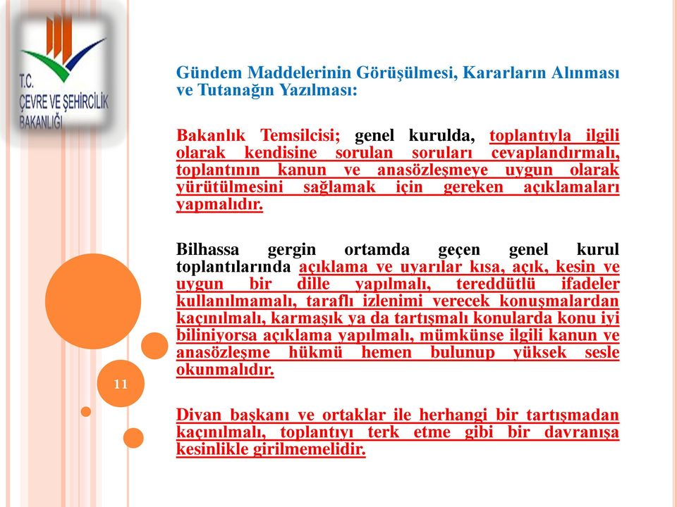 11 Bilhassa gergin ortamda geçen genel kurul toplantılarında açıklama ve uyarılar kısa, açık, kesin ve uygun bir dille yapılmalı, tereddütlü ifadeler kullanılmamalı, taraflı izlenimi verecek