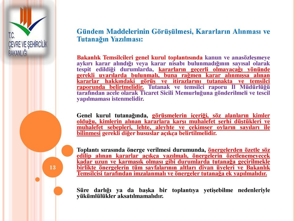 itirazlarını tutanakta ve temsilci raporunda belirtmelidir. Tutanak ve temsilci raporu İl Müdürlüğü tarafından acele olarak Ticaret Sicili Memurluğuna gönderilmeli ve tescil yapılmaması istenmelidir.