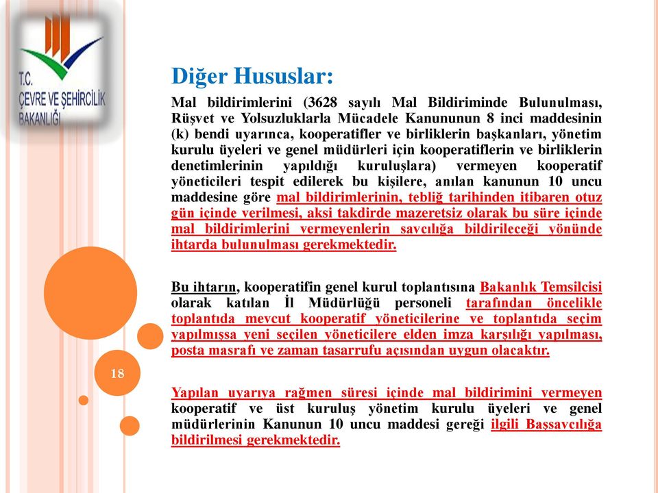 kanunun 10 uncu maddesine göre mal bildirimlerinin, tebliğ tarihinden itibaren otuz gün içinde verilmesi, aksi takdirde mazeretsiz olarak bu süre içinde mal bildirimlerini vermeyenlerin savcılığa