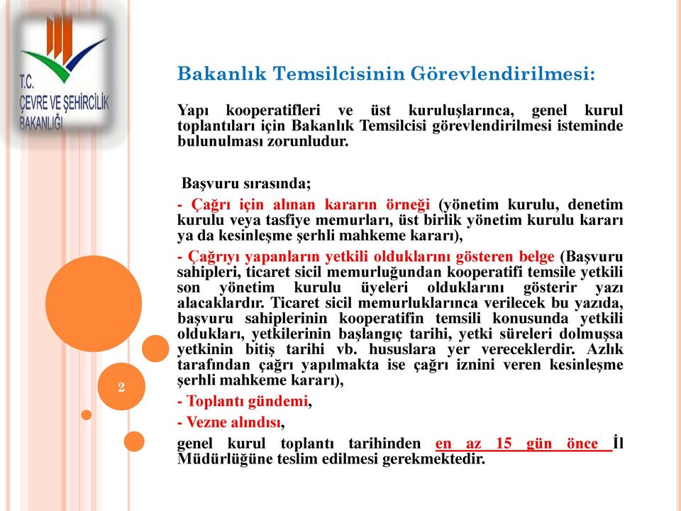 yapanların yetkili olduklarını gösteren belge (Başvuru sahipleri, ticaret sicil memurluğundan kooperatifi temsile yetkili son yönetim kurulu üyeleri olduklarını gösterir yazı alacaklardır.