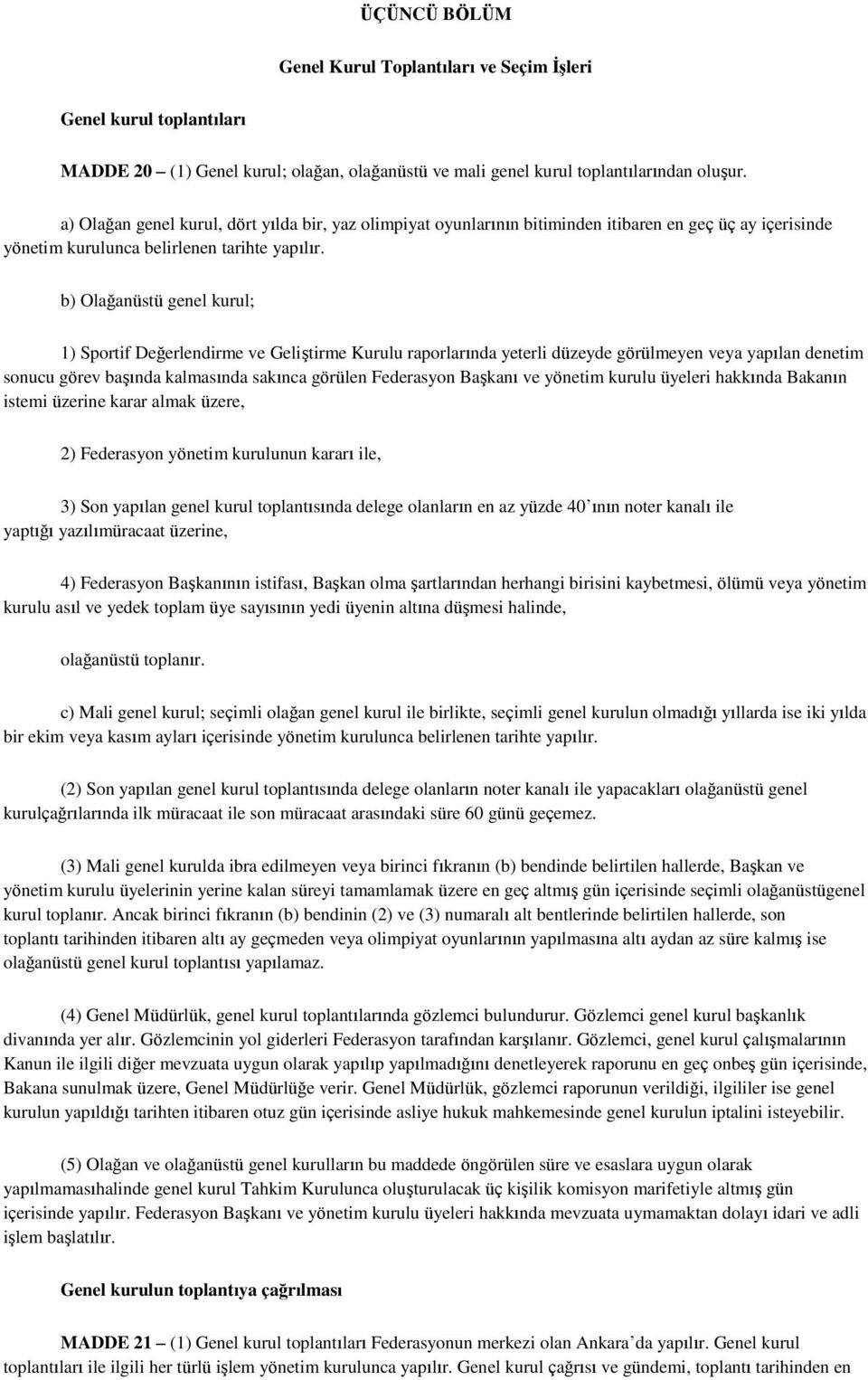 b) Olağanüstü genel kurul; 1) Sportif Değerlendirme ve Geliştirme Kurulu raporlarında yeterli düzeyde görülmeyen veya yapılan denetim sonucu görev başında kalmasında sakınca görülen Federasyon