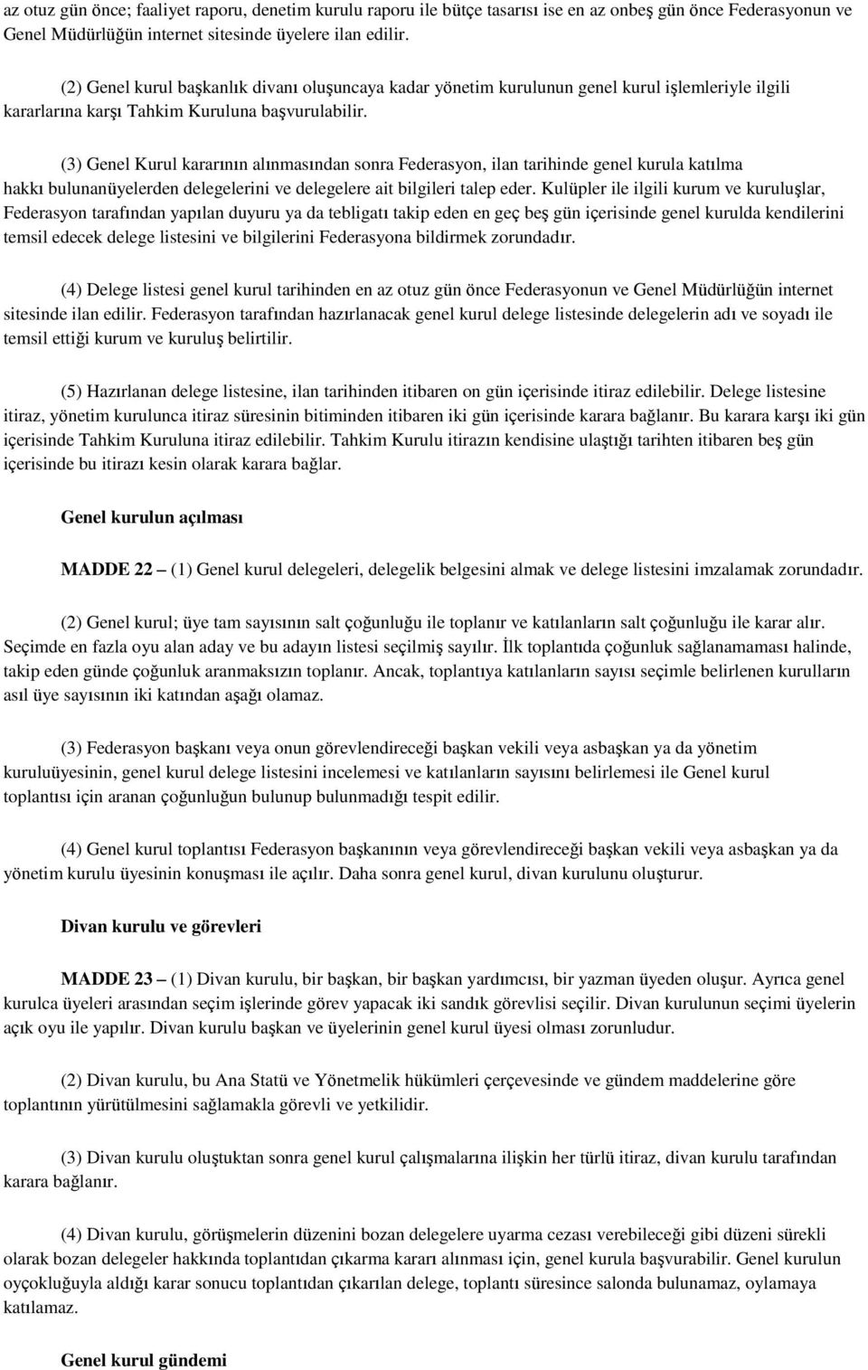 (3) Genel Kurul kararının alınmasından sonra Federasyon, ilan tarihinde genel kurula katılma hakkı bulunanüyelerden delegelerini ve delegelere ait bilgileri talep eder.