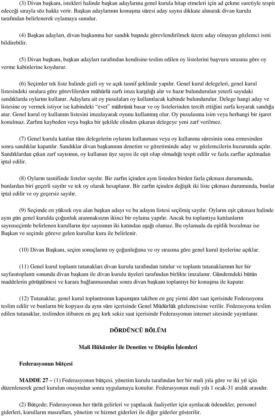 (4) Başkan adayları, divan başkanına her sandık başında görevlendirilmek üzere aday olmayan gözlemci ismi bildirebilir.