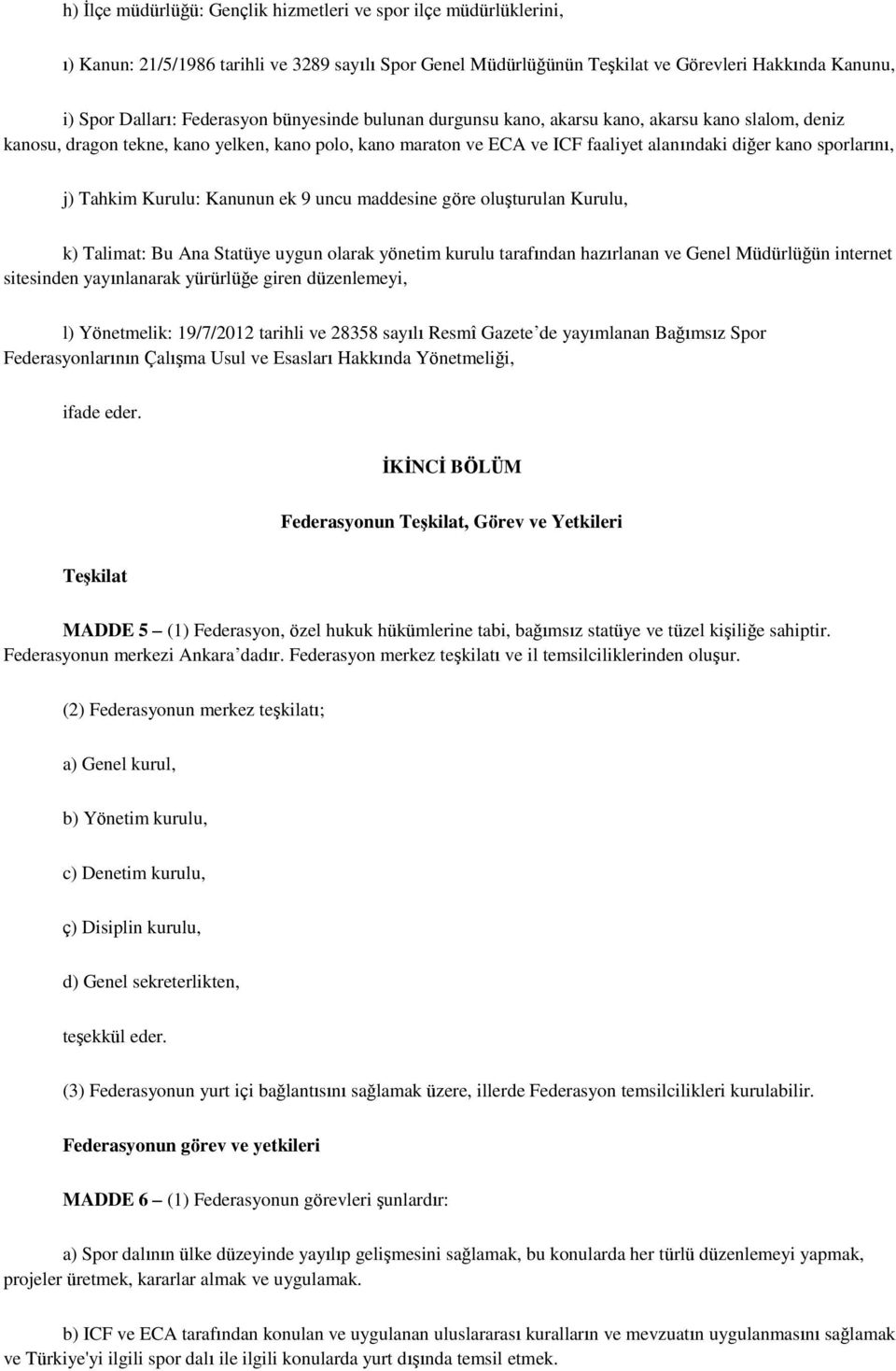 j) Tahkim Kurulu: Kanunun ek 9 uncu maddesine göre oluşturulan Kurulu, k) Talimat: Bu Ana Statüye uygun olarak yönetim kurulu tarafından hazırlanan ve Genel Müdürlüğün internet sitesinden