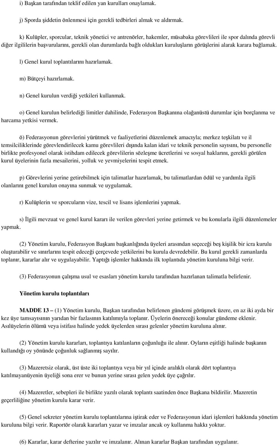 görüşlerini alarak karara bağlamak. l) Genel kurul toplantılarını hazırlamak. m) Bütçeyi hazırlamak. n) Genel kurulun verdiği yetkileri kullanmak.