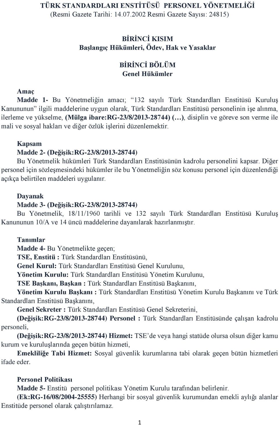 Kuruluş Kanununun ilgili maddelerine uygun olarak, Türk Standardları Enstitüsü personelinin işe alınma, ilerleme ve yükselme, (Mülga ibare:rg-23/8/2013-28744) ( ), disiplin ve göreve son verme ile