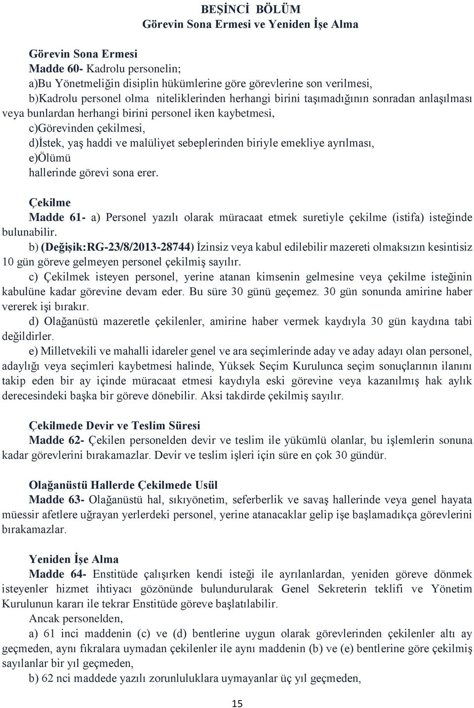 biriyle emekliye ayrılması, e)ölümü hallerinde görevi sona erer. Çekilme Madde 61- a) Personel yazılı olarak müracaat etmek suretiyle çekilme (istifa) isteğinde bulunabilir.