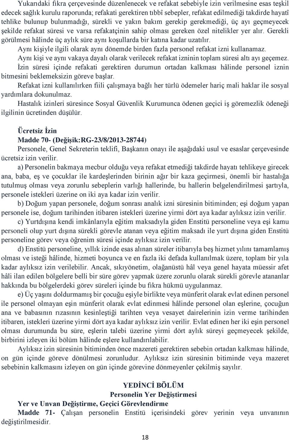 Gerekli görülmesi hâlinde üç aylık süre aynı koşullarda bir katına kadar uzatılır. Aynı kişiyle ilgili olarak aynı dönemde birden fazla personel refakat izni kullanamaz.