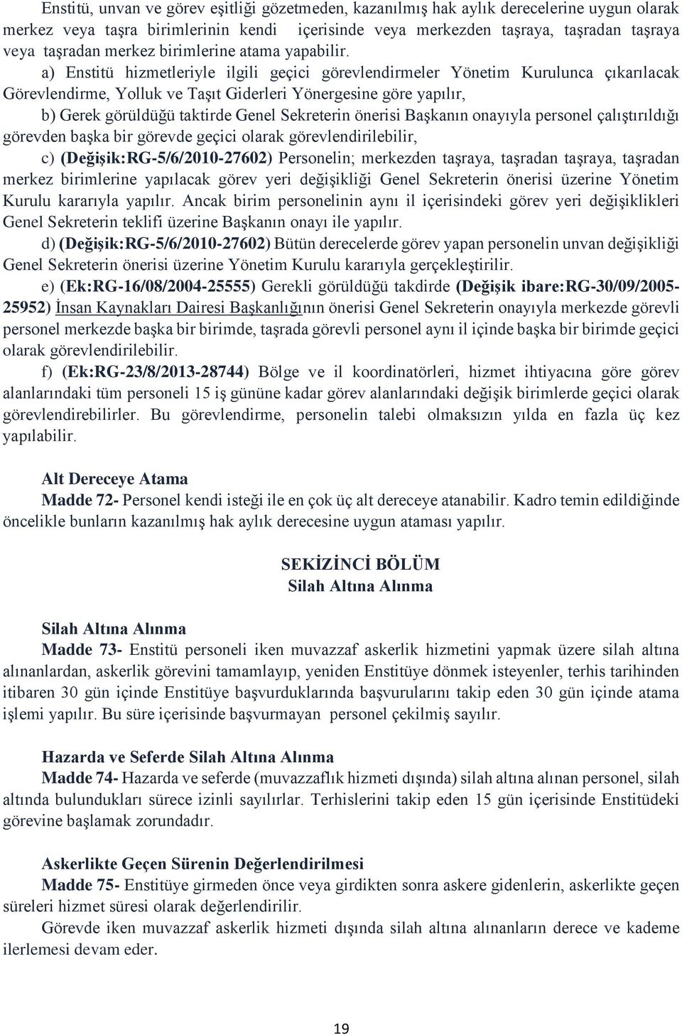 a) Enstitü hizmetleriyle ilgili geçici görevlendirmeler Yönetim Kurulunca çıkarılacak Görevlendirme, Yolluk ve Taşıt Giderleri Yönergesine göre yapılır, b) Gerek görüldüğü taktirde Genel Sekreterin